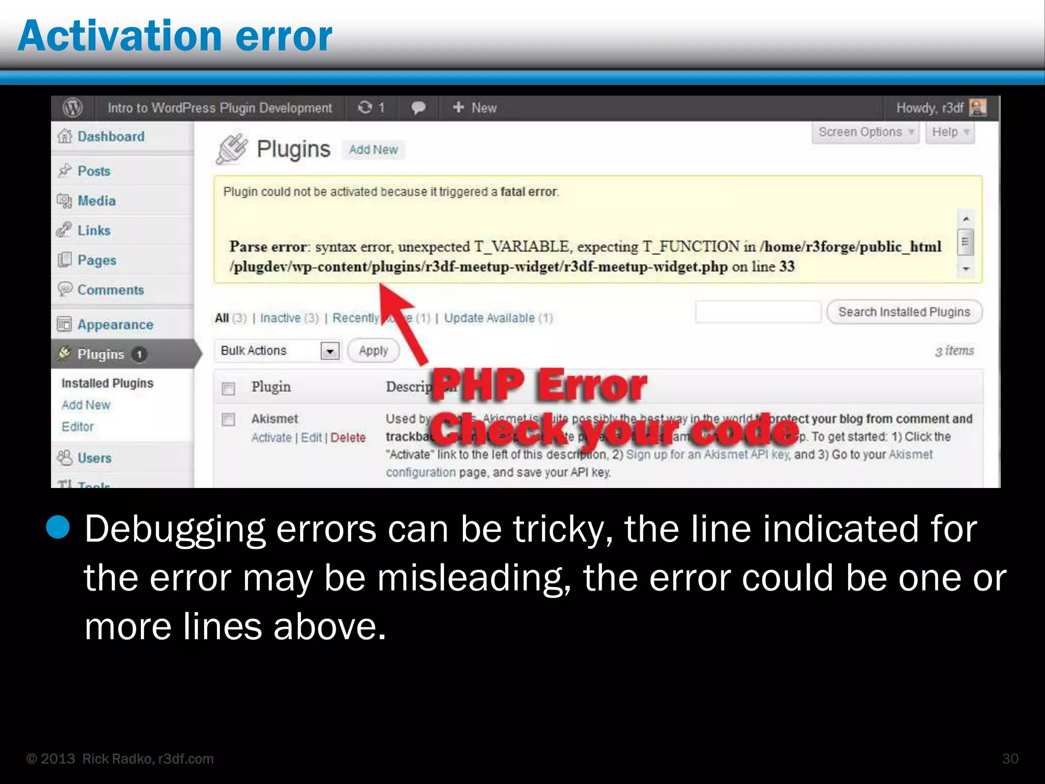 © 2013 Rick Radko, r3df.com
Activation error
 Debugging errors can be tricky, the line indicated for
the error may be misleading, the error could be one or
more lines above.
30
 