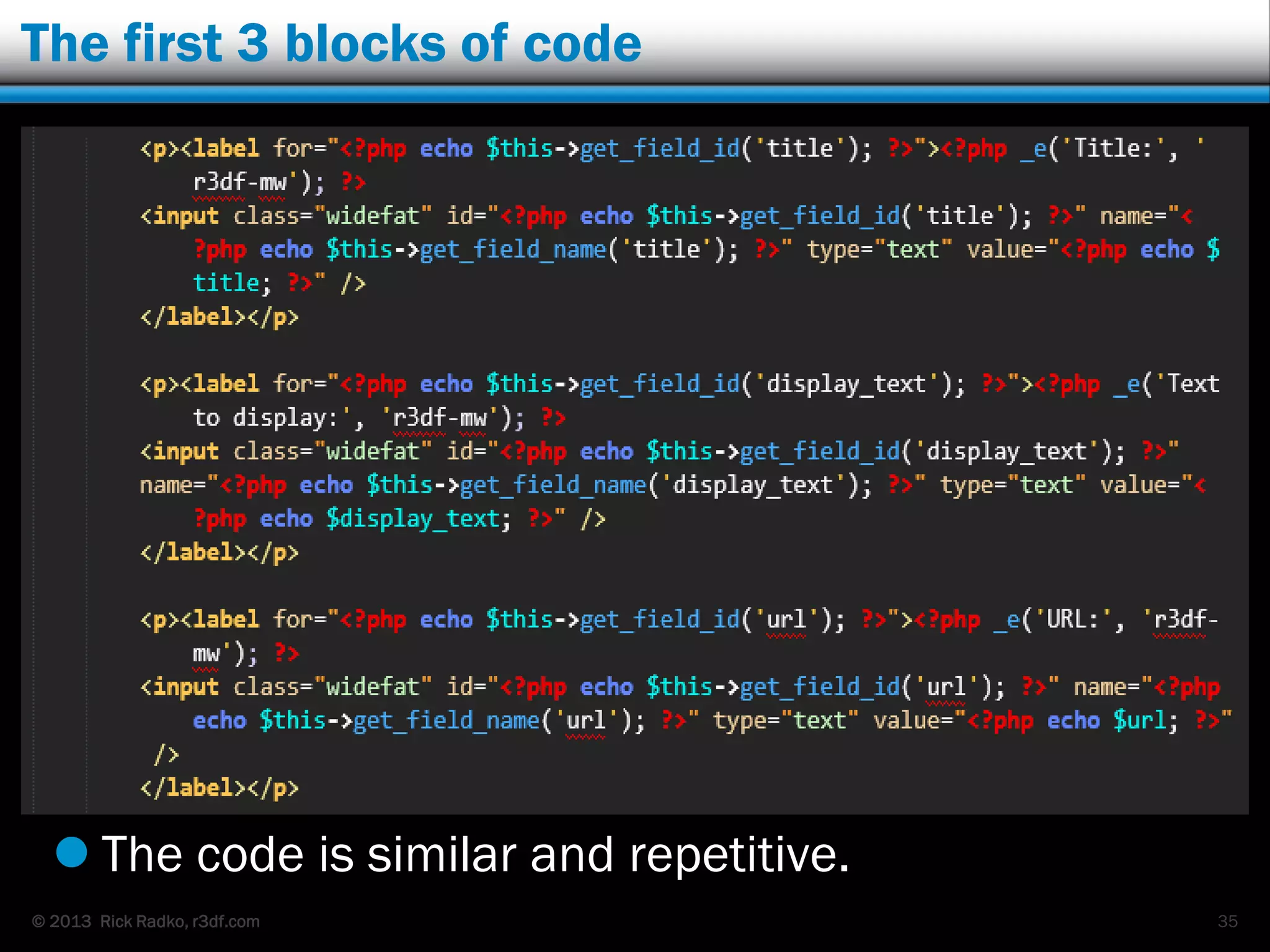© 2013 Rick Radko, r3df.com
The first 3 blocks of code
 The code is similar and repetitive.
35
 