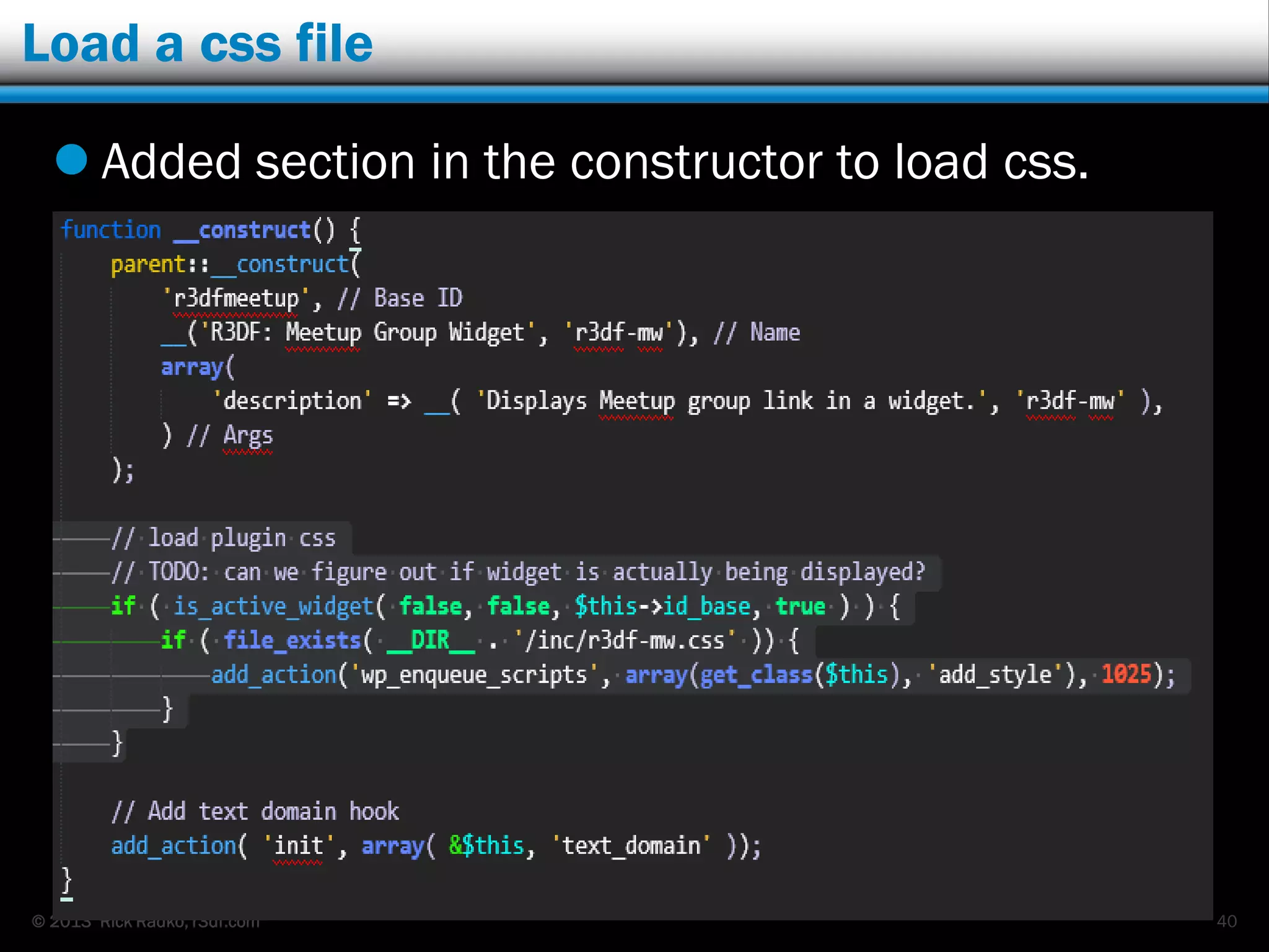 © 2013 Rick Radko, r3df.com
Load a css file
 Added section in the constructor to load css.
40
 