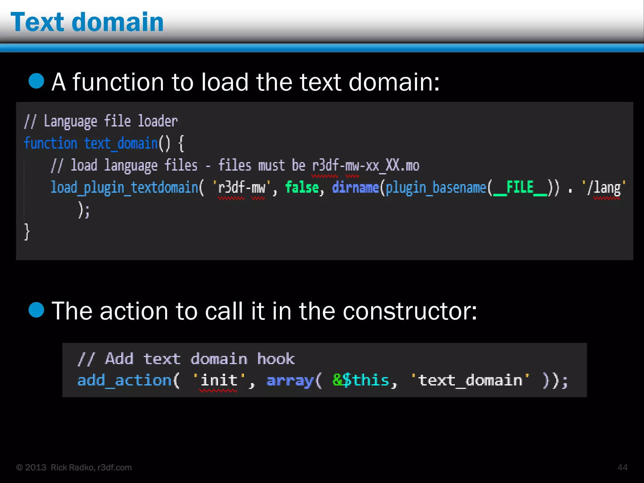 © 2013 Rick Radko, r3df.com
Text domain
 A function to load the text domain:
 The action to call it in the constructor:
44
 