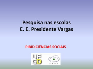 Pesquisa nas escolas
E. E. Presidente Vargas


  PIBID CIÊNCIAS SOCIAIS
 