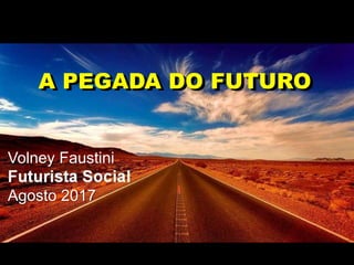 Volney Faustini
Agosto 2017
A PEGADA DO FUTUROA PEGADA DO FUTURO
 
