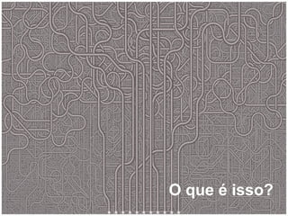 O que é isso? 