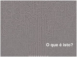 O que é isto? 