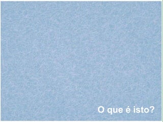 O que é isto? 