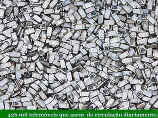 426 mil telemóveis que saem  de circulação diariamente . 