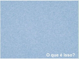 O que é isso?
 