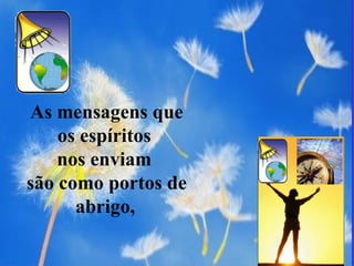 As mensagens que os espíritos  nos enviam  são como portos de abrigo,   