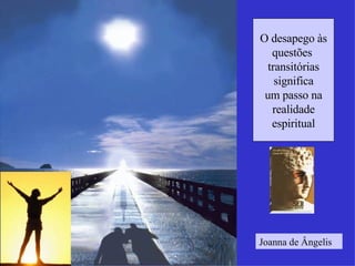 O desapego às questões  transitórias significa um passo na realidade espiritual Joanna de Ângelis 
