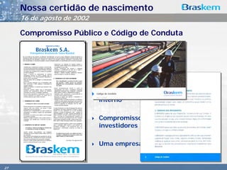 Nossa certidão de nascimento
     16 de agosto de 2002

     Compromisso Público e Código de Conduta

                            Valores e Princípios

                            Compromisso com o cliente

                            Compromisso com o público
                            interno

                            Compromisso com os sócios e
                            investidores

                            Uma empresa de Classe Mundial


27
 