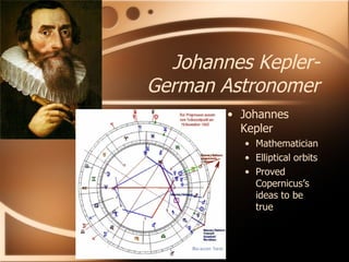 Johannes Kepler-German Astronomer Johannes Kepler Mathematician Elliptical orbits Proved Copernicus’s ideas to be true 