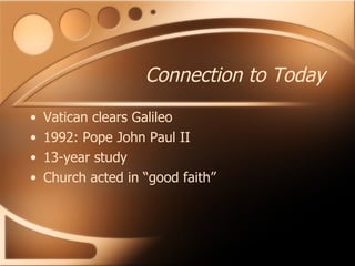 Connection to Today Vatican clears Galileo 1992: Pope John Paul II 13-year study Church acted in “good faith” 