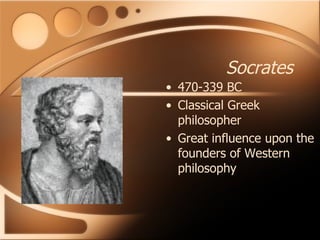 Socrates 470-339 BC Classical Greek philosopher Great influence upon the founders of Western philosophy 