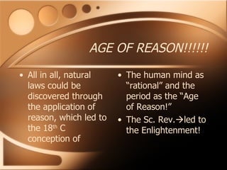 AGE OF REASON!!!!!! All in all, natural laws could be discovered through the application of reason, which led to the 18 th  C conception of  The human mind as “rational” and the period as the “Age of Reason!” The Sc. Rev.  led to the Enlightenment! 