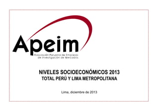 NIVELES SOCIOECONÓMICOS 2013
TOTAL PERÚ Y LIMA METROPOLITANA

        Lima, diciembre de 2013
 