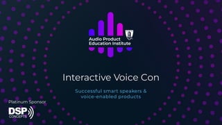 Interactive Voice Con
Successful smart speakers &
voice-enabled products
Platinum Sponsor
 