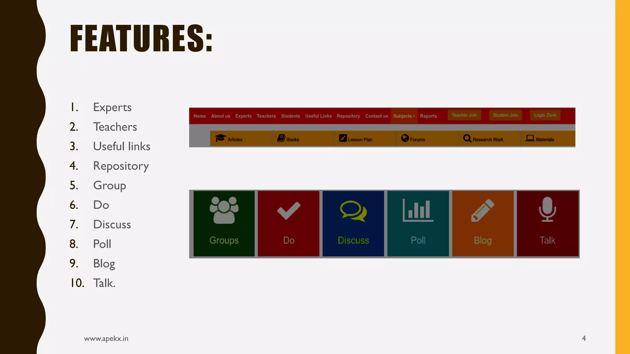 FEATURES:
1. Experts
2. Teachers
3. Useful links
4. Repository
5. Group
6. Do
7. Discuss
8. Poll
9. Blog
10. Talk.
www.apekx.in 4
 