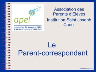 Le  Parent-correspondant Association des Parents d’Elèves Institution Saint Joseph - Caen -  Septembre 2011 