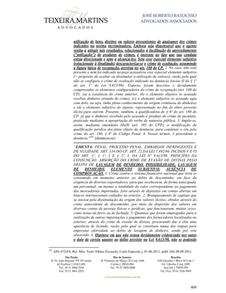 JOSÉ ROBERTO BATOCHIO
ADVOGADOS ASSOCIADOS
São Paulo
R. Pe. João Manuel 755 19º andar
Jd Paulista | 01411-001
Tel.: 55 11 3060-3310
Fax: 55 11 3061-2323
Rio de Janeiro
R. Primeiro de Março 23 Conj. 1606
Centro| 20010-904 
Tel.: 55 21 3852-8280
Brasília
SAS Quadra 1 Bloco M Lote 1
Ed. Libertas Conj. 1009
Asa Sul | 70070-935
Tel./Fax: 55 61 3326-9905
www.teixeiramartins.com.br
409
utilização de bens, direitos ou valores provenientes de quaisquer dos crimes
indicados na norma incriminadora. Embora seja dispensável que o agente
venha a atingir tais resultados, relacionados à facilitação do aproveitamento
("utilização") de produtos de crimes, é inerente ao tipo que sua conduta
esteja direcionada e apta a alcançá-los. Sem esse especial elemento subjetivo
(relacionado à finalidade) descaracteriza-se o crime de ocultação, assumindo
a figura típica de receptação, prevista no art. 180 do CP. 2. No caso, não está
presente e nem foi indicado na peça acusatória esse especial elemento subjetivo
(= propósito de ocultar ou dissimular a utilização de valores), razão pela qual
não se configura o crime de ocultação indicado na denúncia (inciso II do § 1º
do art. 1º da Lei 9.613/98). Todavia, foram descritos e devidamente
comprovados os elementos configuradores do crime de receptação (art. 180 do
CP): (a) a existência do crime anterior, (b) o elemento objetivo (o acusado
recebeu dinheiro oriundo de crime), (c) o elemento subjetivo (o acusado agiu
com dolo, ou seja, tinha pleno conhecimento da origem criminosa do dinheiro)
e (d) o elemento subjetivo do injusto, representado no fim de obter proveito
ilícito para outrem. Presente, também, a qualificadora do § 6º do art. 180 do
CP, já que o dinheiro recebido pelo acusado é produto do crime de peculato,
praticado mediante a apropriação de verba de natureza pública. 3. Impõe-se,
assim, mediante emendatio libelli (art. 383 do CPP), a modificação da
qualificação jurídica dos fatos objeto da denúncia, para condenar o réu pelo
crime do art. 180, § 6º do Código Penal. 4. Nesses termos, é procedente a
denúncia.”281
(destacou-se)
------------------------------------------------------------------------------------------------
“EMENTA: PENAL. PROCESSO PENAL. EMBARGOS INFRINGENTES E
DE NULIDADE. ART. 334 DO CP. ART. 22 DA LEI 7.492/86. INCISOS V E VI
DO ART. 1º, § 1º, I E § 2º, I, DA LEI Nº 9.613/98. PRINCÍPIO DA
CONSUNÇÃO. ABSORÇÃO DO CRIME DE EVASÃO DE DIVISAS PELO
DELITO DE LAVAGEM DE DINHEIRO. POSSIBILIDADE. LAVAGEM
DE DINHEIRO. ELEMENTO SUBJETIVO. AUSÊNCIA DE
COMPROVAÇÃO. 1. Crime contra o sistema financeiro nacional que teria se
consumado em momento anterior ao delito de descaminho, em face da
exigência de diversos exportadores, para que recebessem, de forma antecipada,
um percentual, ou mesmo a totalidade do valor correspondente ao pagamento
das mercadorias importadas, feito através de depósitos em contas abertas em
bancos internacionais sediados no exterior. 2. Branqueamento de capitais que
se iniciou pela dissimulação da origem dos valores ilícitos, obtidos através do
crime antecedente de descaminho, por meio da dispersão dos valores em
diversas contas de pessoas físicas e jurídicas, que funcionavam, muitas vezes,
como testas-de-ferro ou de fachada. 3. Quantias que foram empregadas para a
realização de outras importações e pagamento dos fornecedores localizados no
exterior, através do crime de evasão de divisas, procurando dar a elas uma
aparência de licitude, razão pela qual se constituiu numa das etapas para
emprestar efetividade ao delito de lavagem de dinheiro, sendo por este
absorvido. 4. Hipótese em que não restou devidamente evidenciado nos autos
o dolo de corréu quanto ao delito previsto na Lei 9.613/98, não se podendo
281
APn 472/ES, Rel. Min. Teori Albino Zavascki, Corte Especial, j. 01.06.2011, publ. DJe 08.09.2011.
 