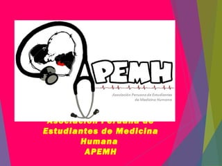 Asociación Peruana de
Estudiantes de Medicina
Humana
APEMH
 