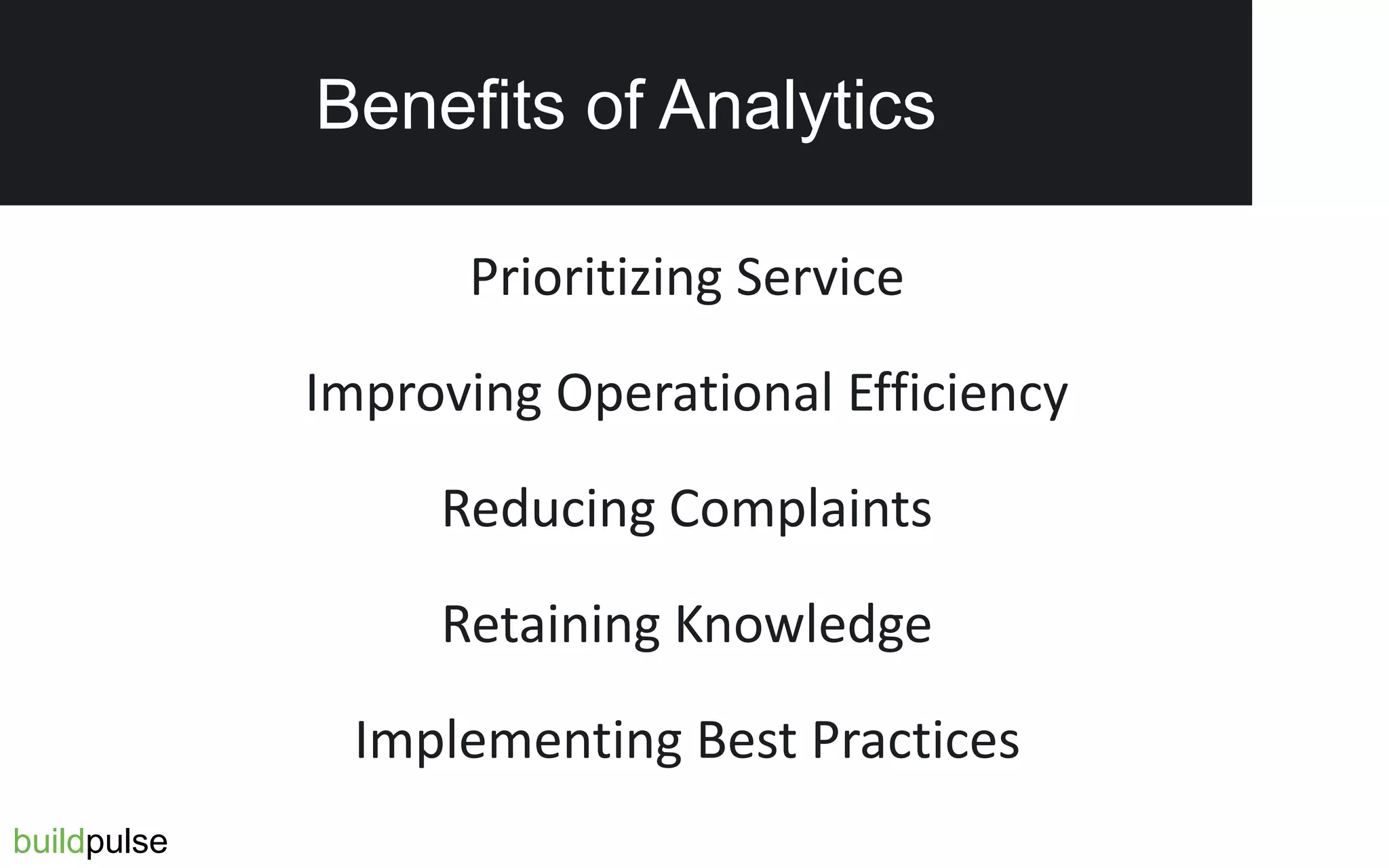 Benefits of Analytics
buildpulse
Prioritizing Service
Improving Operational Efficiency
Reducing Complaints
Retaining Knowledge
Implementing Best Practices
 
