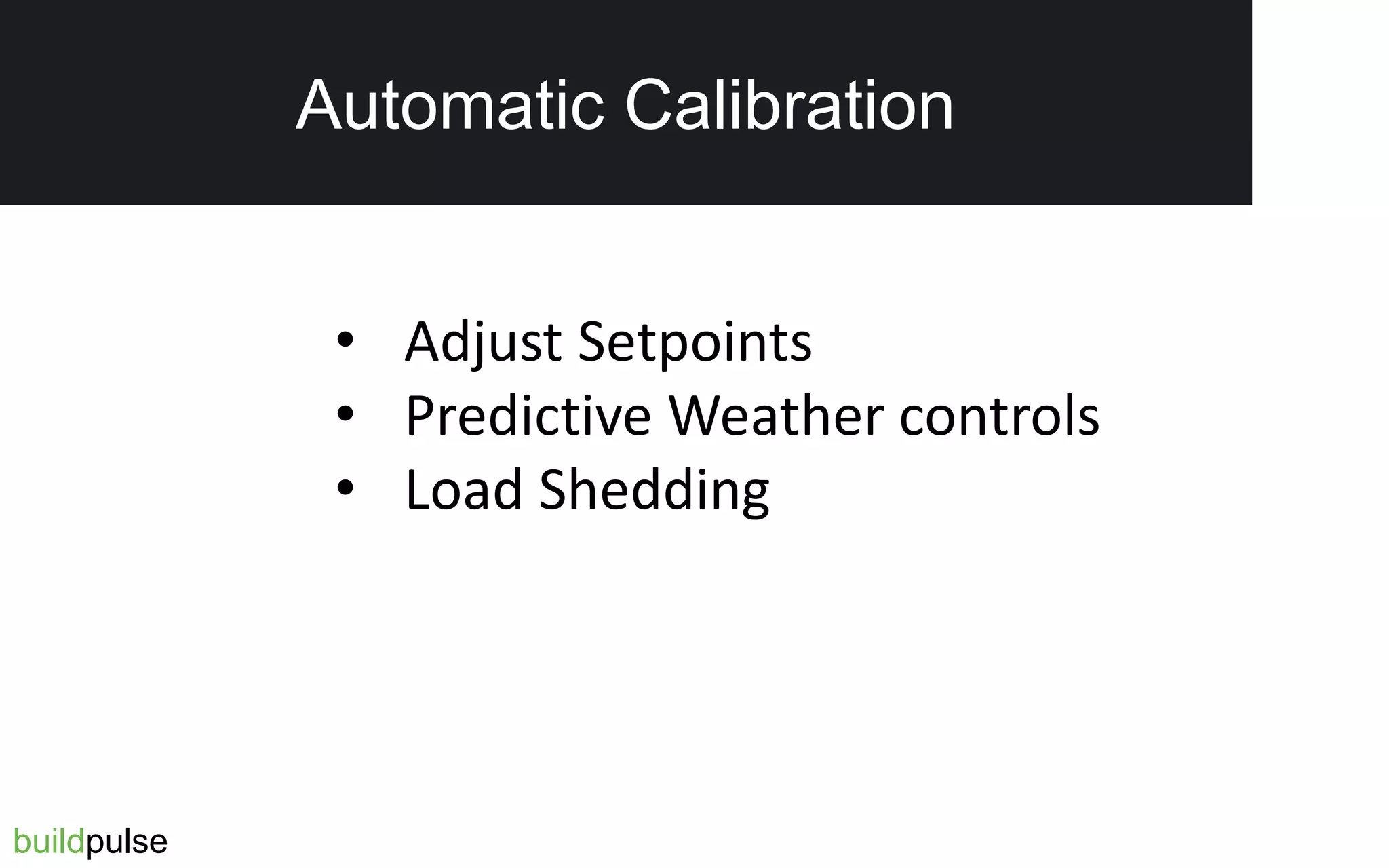 Automatic Calibration
• Adjust Setpoints
• Predictive Weather controls
• Load Shedding
buildpulse
Automatic Calibration
 