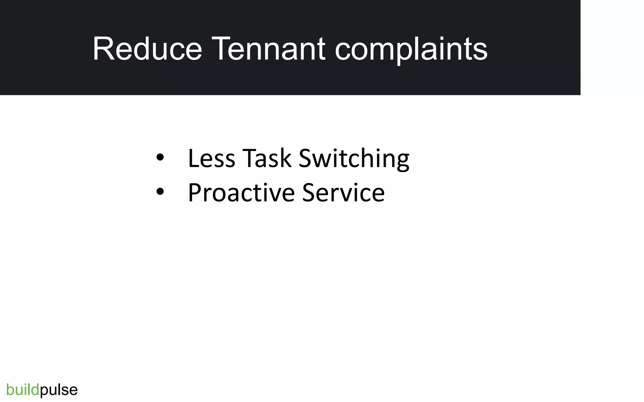Reduced Tenant Complaints
• Less Task Switching
• Proactive Service
buildpulse
Reduce Tennant complaints
 