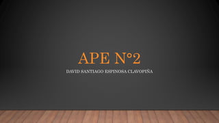 APE N°2
DAVID SANTIAGO ESPINOSA CLAVOPIÑA
 