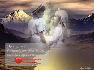 “ Apenas, amor”  Formatado por: Orlei Antônio www.mensagensvirtuais.com.br 