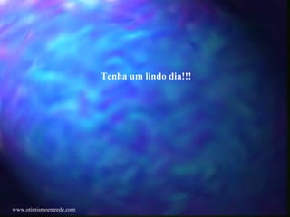Tenha um lindo dia!!! www.otimismoemrede.com 