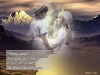 “ Apenas, amor”  Formatado por: Orlei Antônio E-mail: odossa@hotmail.com Por favor, não retire os créditos. 