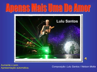 Lulu Santos Composição: Lulu Santos / Nelson Motta Apenas Mais Uma De Amor Aumente o som, Apresentação automática. 
