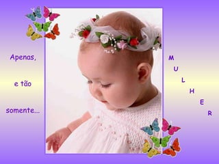 Apenas, e tão somente... M U L H E R 