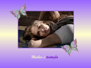 Mulher é  tentação . 