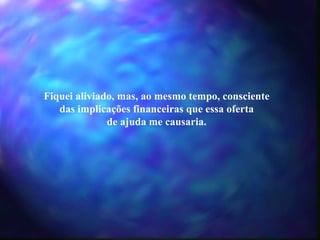 Fiquei aliviado, mas, ao mesmo tempo, consciente das implicações financeiras que essa oferta de ajuda me causaria. 