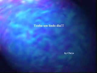 Tenha um lindo dia!!! by Chrys 