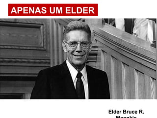 APENAS UM ELDER
Elder Bruce R.
 