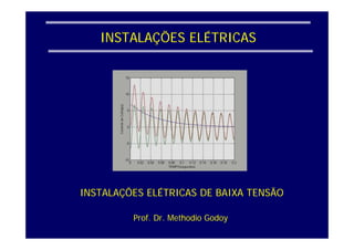 INSTALAÇÕES ELÉTRICAS
INSTALAÇÕES ELÉTRICAS DE BAIXA TENSÃO
Prof. Dr. Methodio Godoy
 
