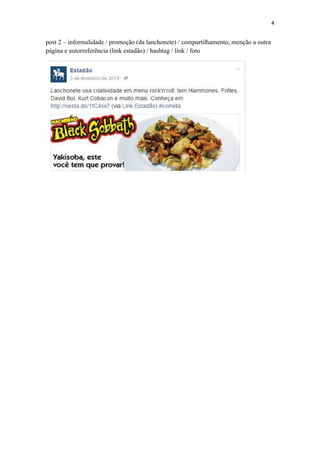 4
post 2 – informalidade / promoção (da lanchonete) / compartilhamento, menção a outra
página e autorreferência (link estadão) / hashtag / link / foto
 
