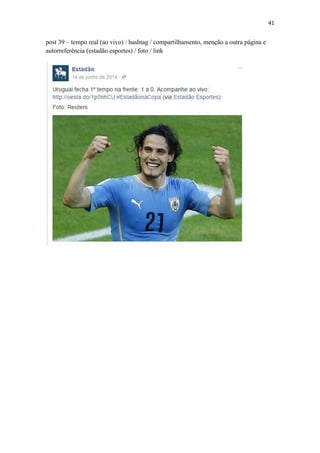 41
post 39 – tempo real (ao vivo) / hashtag / compartilhamento, menção a outra página e
autorreferência (estadão esportes) / foto / link
 