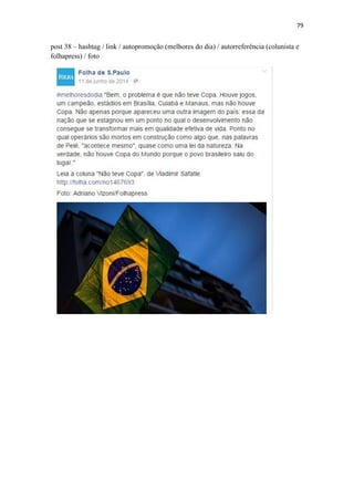 79
post 38 – hashtag / link / autopromoção (melhores do dia) / autorreferência (colunista e
folhapress) / foto
 