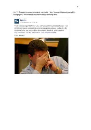 9
post 7 – linguagem conversacionanal (pergunta) / link / compartilhamento, menção a
outra página e autorreferência (estadao pme) / hahstag / foto
 