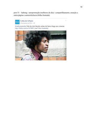 92
post 51 – hahstag / autopromoção (melhores do dia) / compartilhamento, menção a
outra página e autorreferência (folha ilustrada)
 