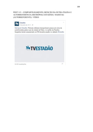108
POST 113 – COMPARTILHAMENTO, MENÇÃO DA OUTRA PÁGINA E
AUTORREFERÊNCIA (METRÓPOLE ESTADÃO) / HAHSTAG
(AUTORREFERENTE) / VÍDEO
 