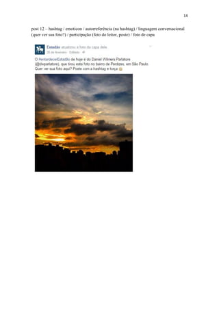 14
post 12 – hashtag / emoticon / autorreferência (na hashtag) / linguagem conversacional
(quer ver sua foto?) / participação (foto do leitor, poste) / foto de capa
 