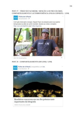 156
POST 27 – VÍDEO NO FACEBOOK / MENÇÃO A OUTRO USUÁRIO,
COMPARTILHAMENTO E AUTORREFERÊNCIA (FOLHA ESPORTE) / LINK
POST 28 – COMPARTILHAMENTO (DO LINK) / LINK
 