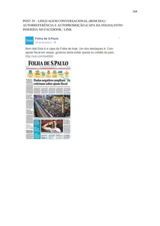 164
POST 39 – LINGUAGEM CONVERSACIONAL (BOM DIA) /
AUTORREFERÊNCIA E AUTOPROMOÇÃO (CAPA DA FOLHA) FOTO
INSERIDA NO FACEBOOK / LINK
 