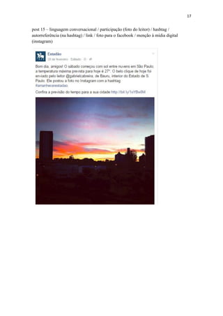 17
post 15 – linguagem conversacional / participação (foto do leitor) / hashtag /
autorreferência (na hashtag) / link / foto para o facebook / menção à mídia digital
(instagram)
 