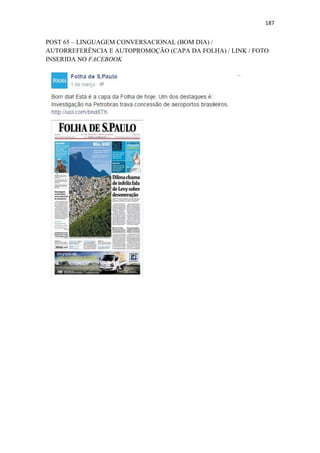 187
POST 65 – LINGUAGEM CONVERSACIONAL (BOM DIA) /
AUTORREFERÊNCIA E AUTOPROMOÇÃO (CAPA DA FOLHA) / LINK / FOTO
INSERIDA NO FACEBOOK
 
