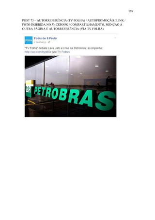195
POST 73 – AUTORREFERÊNCIA (TV FOLHA) / AUTOPROMOÇÃO / LINK /
FOTO INSERIDA NO FACEBOOK / COMPARTILHAMENTO, MENÇÃO A
OUTRA PÁGINA E AUTORREFERÊNCIA (VIA TV FOLHA)
 